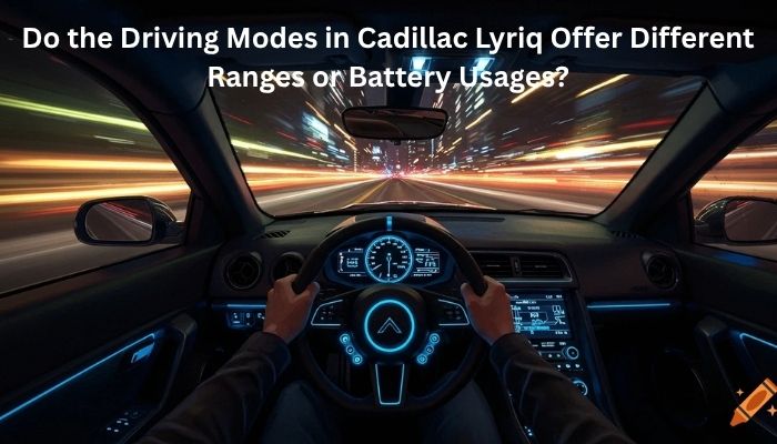 Do the Driving Modes in Cadillac Lyriq Offer Different Ranges or Battery Usages?