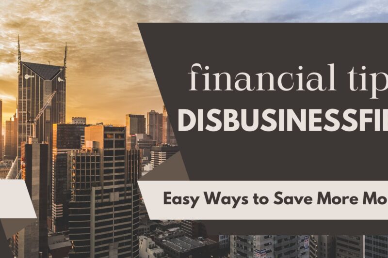 Financial Tips Disbusinessfied: Easy Ways to Save More Money