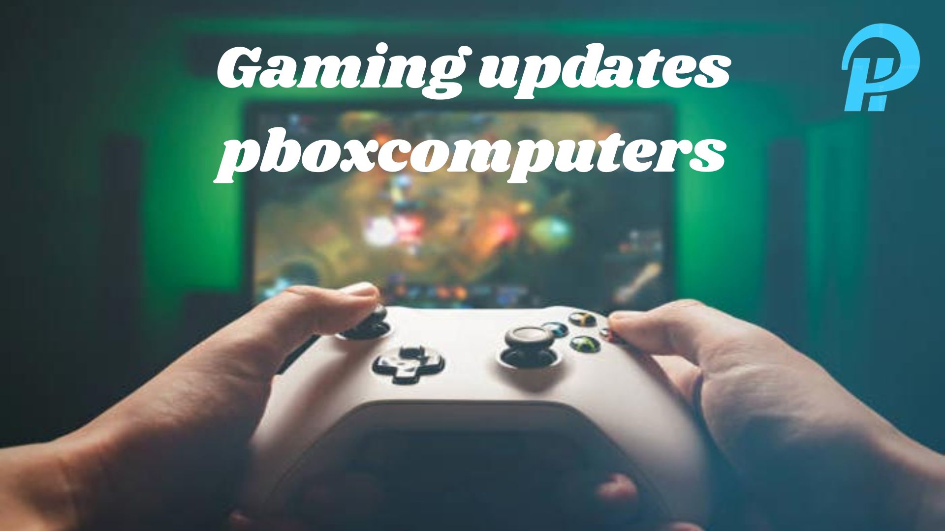 How Gaming Updates Pboxcomputers Can Improve Your Play